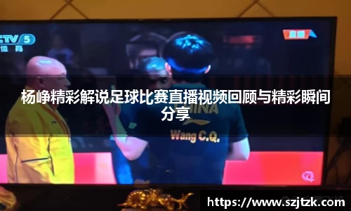 杨峥精彩解说足球比赛直播视频回顾与精彩瞬间分享